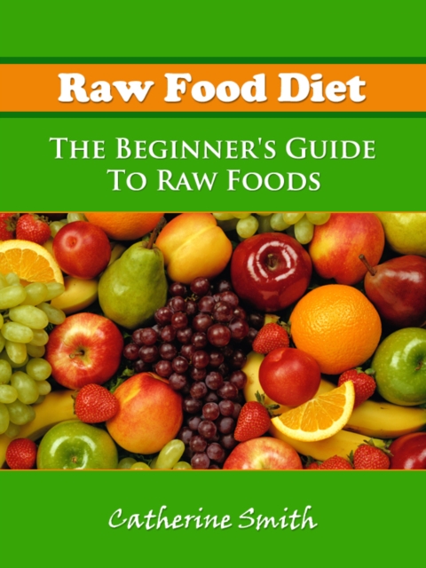 Raw Food Diet: The Beginner's Guide To Raw Foods, EPUB eBook
