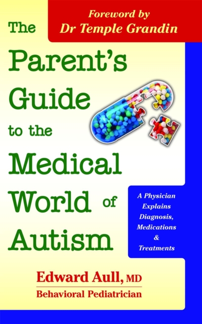 The Parent's Guide to the Medical World of Autism : A Physician Explains Diagnosis, Medications and Treatments, EPUB eBook