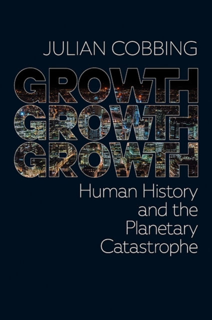Growth Growth Growth : Human History and the Planetary Catastrophe, PDF eBook
