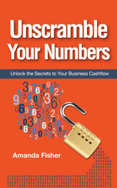 Unscramble Your Numbers : Unlock the Secrets to Your Business Cashflow, EPUB eBook