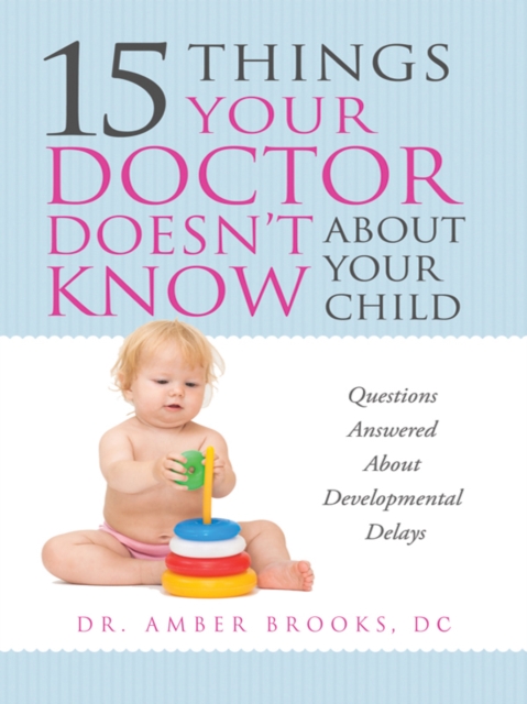 15 Things Your Doctor Doesn't Know About Your Child : Questions Answered About Developmental Delays, EPUB eBook