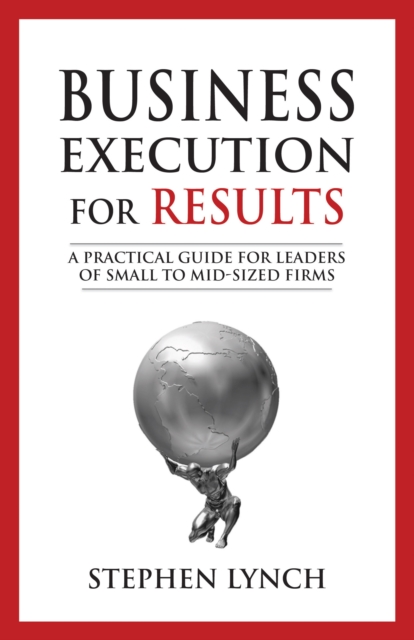 Business Execution for RESULTS : A Practical Guide for Leaders of Small to Mid-Sized Firms, EPUB eBook