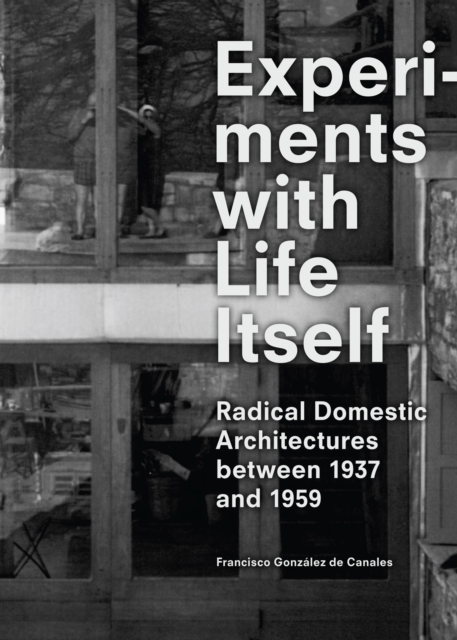 Experiments with Life Itself : Radical Domestic Architectures Between 1937 and 1959, EPUB eBook