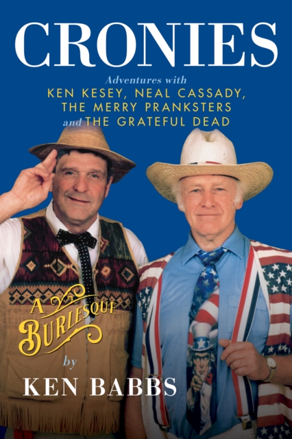Cronies, A Burlesque: Adventures with Ken Kesey, Neal Cassady, the Merry Pranksters and the Grateful Dead, Hardback Book