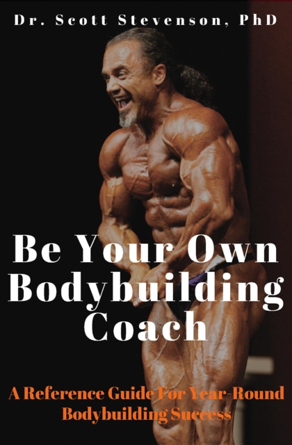 Be Your Own Bodybuilding Coach : A Reference Guide For Year-Round Bodybuilding Success, EPUB eBook