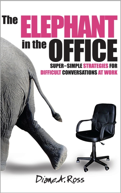 The Elephant in the Office : Super-Simple Strategies for Difficult Conversations at Work, EPUB eBook