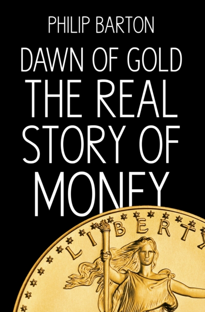 Dawn of Gold : The Real Story of Money, PDF eBook