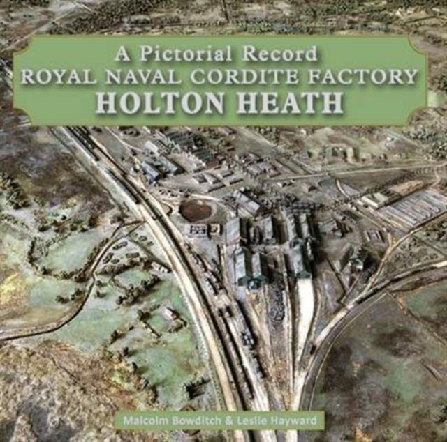 Royal Naval Cordite Factory Holton Heath : A Pictorial History, Hardback Book