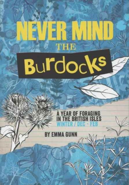 Never Mind the Burdocks, 365 Days of Foraging in the British Isles : Winter Edition - December to February, Paperback / softback Book