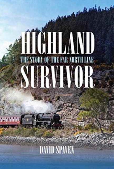 Highland Survivor : The Story of the Far North Line, Paperback / softback Book