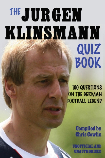 The Juergen Klinsmann Quiz Book : 100 Questions on the German Football Legend, PDF eBook