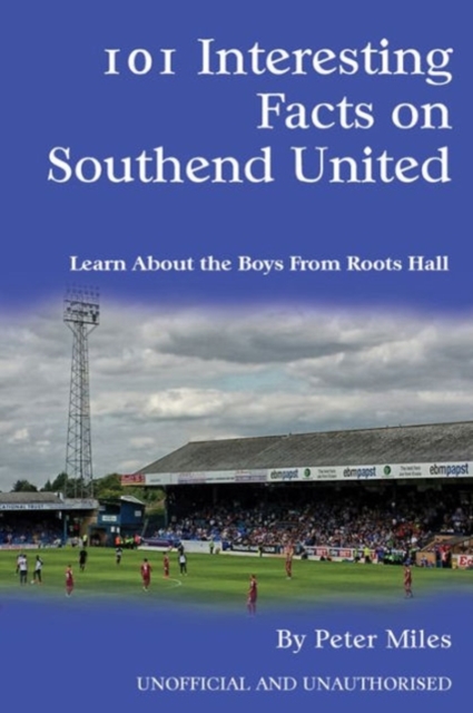 101 Interesting Facts on Southend United : Learn About the Boys From Roots Hall, EPUB eBook