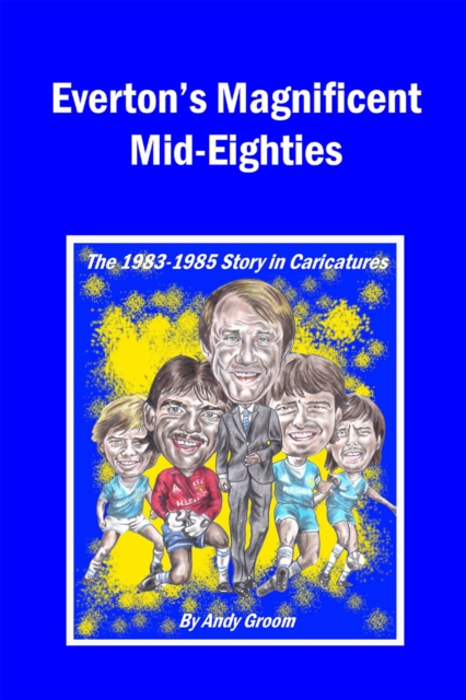 Everton's Magnificent Mid-Eighties : The 1983-1985 Story in Caricatures, PDF eBook