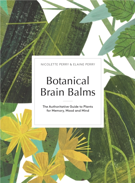 Botanical Brain Balms : Essential Plants for Memory, Mood and Mind, Hardback Book