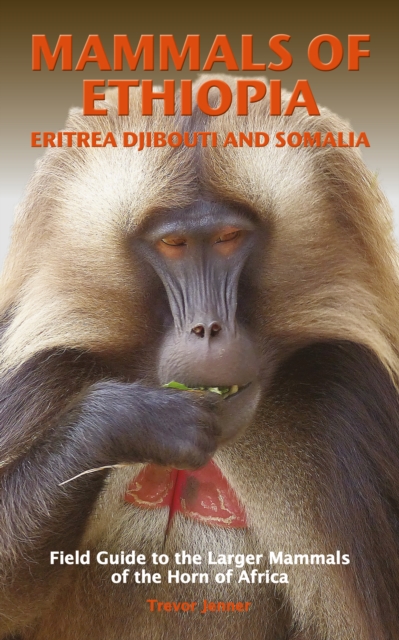 MAMMALS OF ETHIOPIA, ERITREA, DJIBOUTI AND SOMALIA : Field Guide to the Larger Mammals of the Horn of Africa, Paperback / softback Book