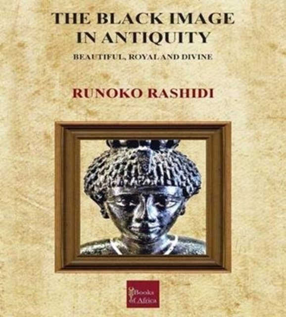 The Black Image in Antiquity : Beautiful, Royal and Divine, Paperback / softback Book