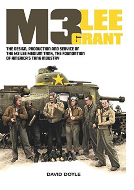 M3 Lee Grant : The Design, Production and Service of the M3 Medium Tank, the Foundation of America's Tank Industry, Hardback Book