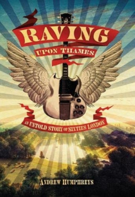 Raving Upon Thames : An Untold Story of Sixties London, Hardback Book