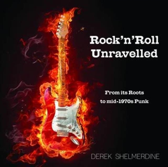 Rock 'n' Roll Unravelled : From its Roots to Mid-1970s Punk, Hardback Book