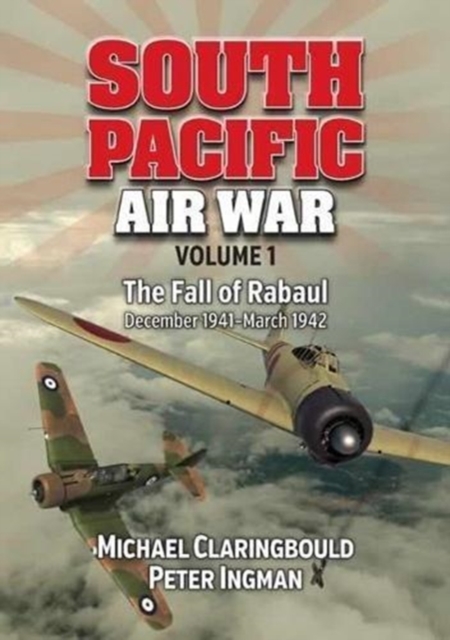 South Pacific Air War Volume 1 : The Fall of Rabaul December 1941 - March 1942, Paperback / softback Book
