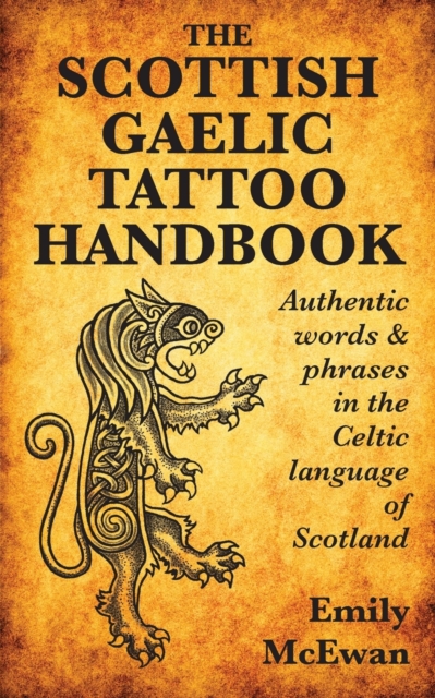 The Scottish Gaelic Tattoo Handbook : Authentic Words and Phrases in the Celtic Language of Scotland, Paperback / softback Book