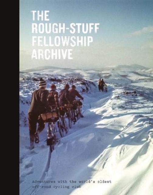 The Rough-Stuff Fellowship Archive : Adventures with the world's oldest off-road cycling club, Paperback / softback Book