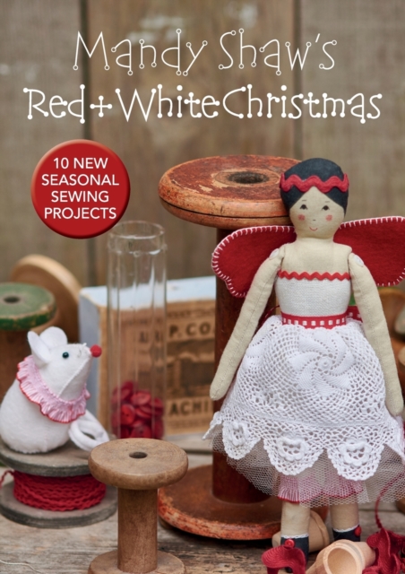 Mandy Shaw’s Red & White Christmas : 10 Seasonal Sewing Projects, Paperback / softback Book