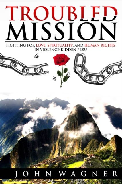 Troubled Mission: Fighting for Love, Spirituality and Human Rights in Violence-Ridden Peru, EPUB eBook