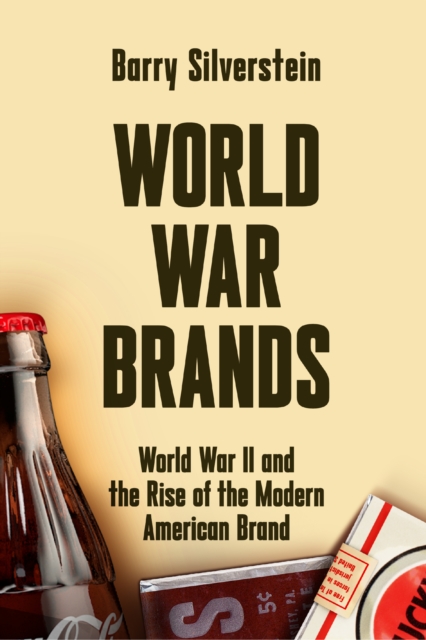 World War Brands: World War II and the Rise of the Modern American Brand, EPUB eBook