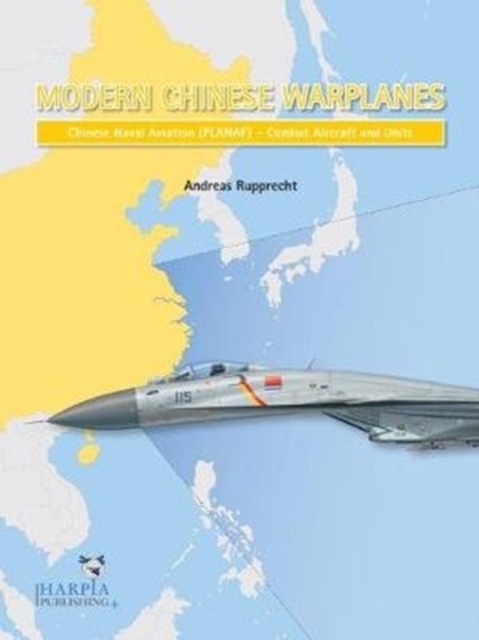 Modern Chinese Warplanes: Chinese Naval Aviation - Aircraft and Units, Paperback / softback Book