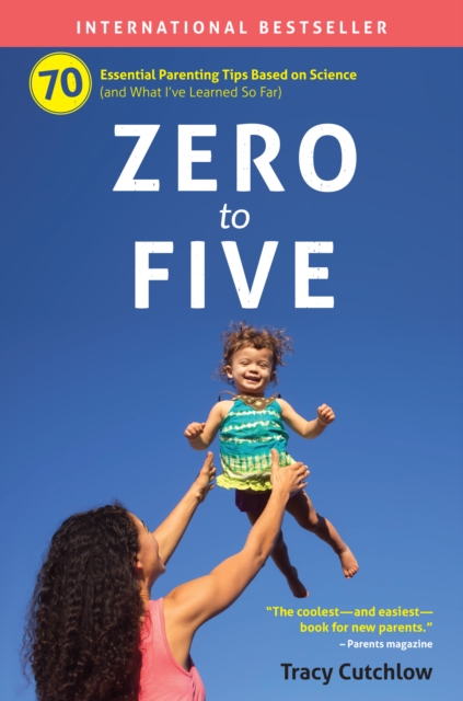 Zero to Five : 70 Essential Parenting Tips Based on Science, Paperback / softback Book