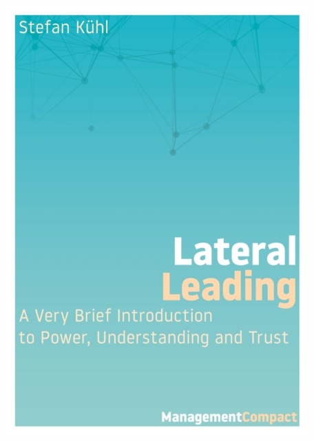Lateral Leading : A Very Brief Introduction to Power, Understanding and Trust, EPUB eBook