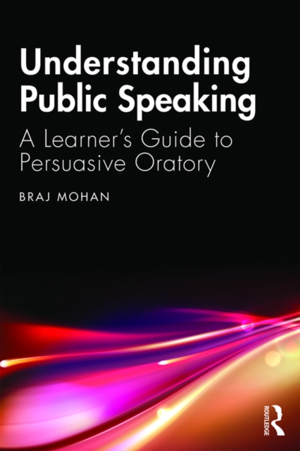 Understanding Public Speaking : A Learner's Guide to Persuasive Oratory, PDF eBook