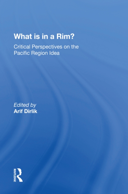 What Is In A Rim? : Critical Perspectives On The Pacific Region Idea, PDF eBook