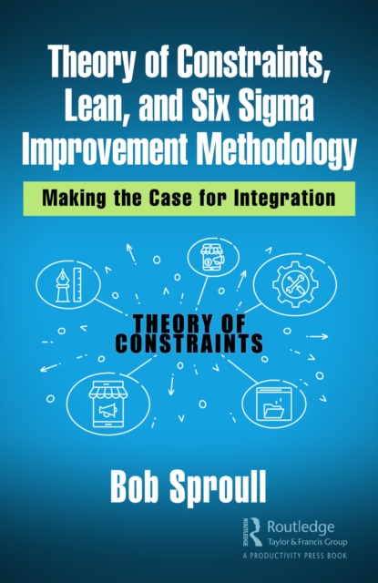 Theory of Constraints, Lean, and Six Sigma Improvement Methodology : Making the Case for Integration, PDF eBook