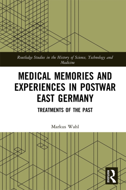 Medical Memories and Experiences in Postwar East Germany : Treatments of the Past, PDF eBook