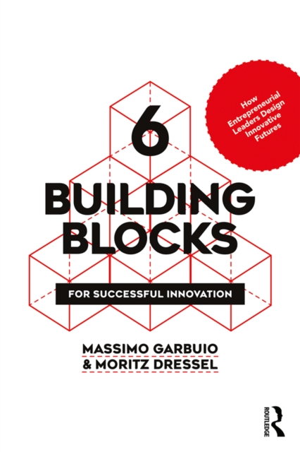 6 Building Blocks for Successful Innovation : How Entrepreneurial Leaders Design Innovative Futures, PDF eBook