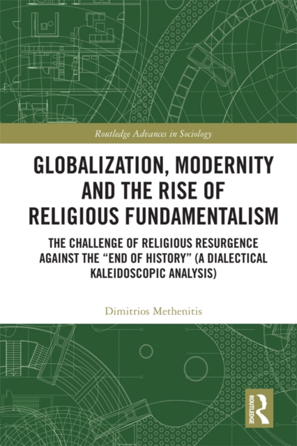 Globalization, Modernity and the Rise of Religious Fundamentalism : The Challenge of Religious Resurgence against the "End of History" (A Dialectical Kaleidoscopic Analysis), EPUB eBook