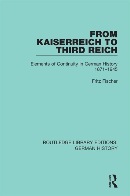 From Kaiserreich to Third Reich : Elements of Continuity in German History 1871-1945, EPUB eBook