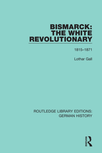 Bismarck: The White Revolutionary : Volume 1 1815-1871, EPUB eBook