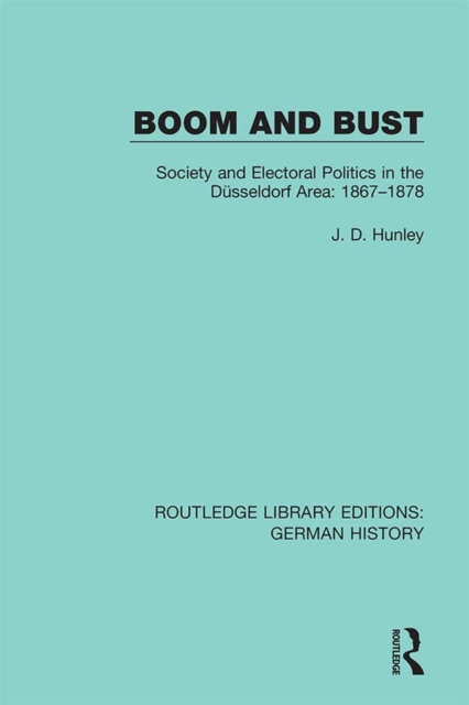 Boom and Bust : Society and Electoral Politics in the Dusseldorf Area: 1867-1878, EPUB eBook