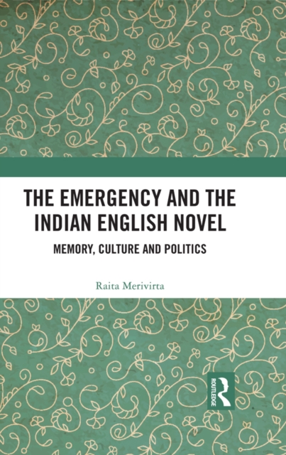 The Emergency and the Indian English Novel : Memory, Culture and Politics, EPUB eBook