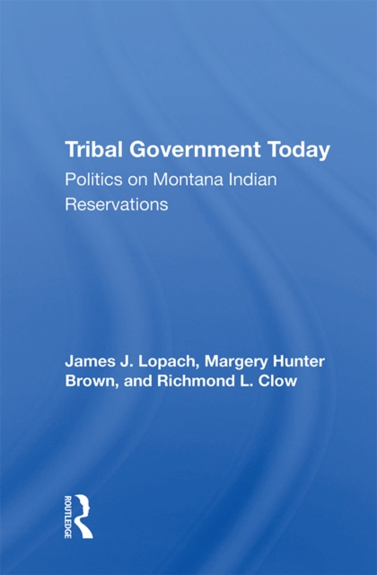 Tribal Government Today : Politics On Montana Indian Reservations, EPUB eBook