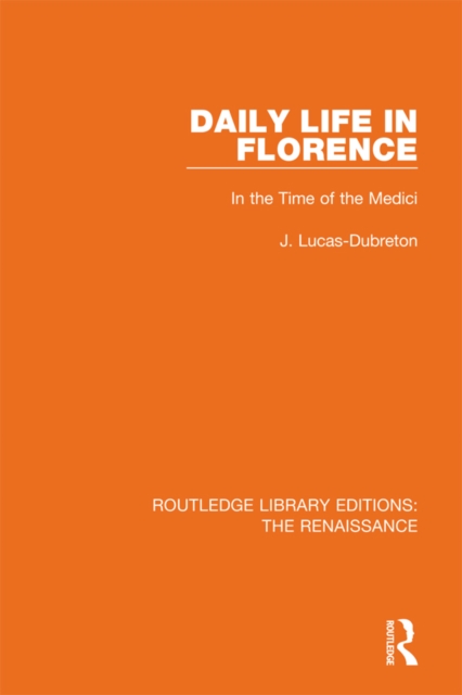 Daily Life in Florence : In the Time of the Medici, PDF eBook