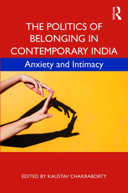 The Politics of Belonging in Contemporary India : Anxiety and Intimacy, EPUB eBook