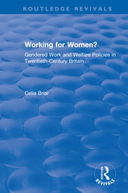 Working for Women? : Gendered Work and Welfare Policies in Twentieth-Century Britain, PDF eBook
