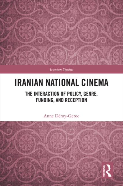 Iranian National Cinema : The Interaction of Policy, Genre, Funding and Reception, EPUB eBook