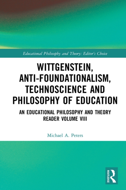 Wittgenstein, Anti-foundationalism, Technoscience and Philosophy of Education : An Educational Philosophy and Theory Reader Volume VIII, PDF eBook