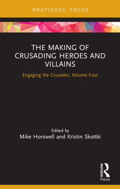 The Making of Crusading Heroes and Villains : Engaging the Crusades, Volume Four, PDF eBook