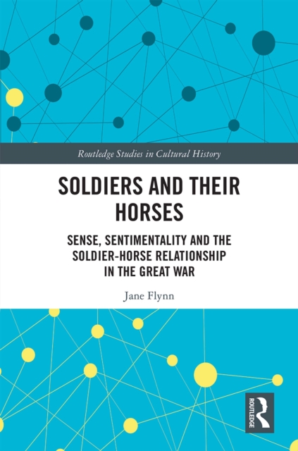 Soldiers and Their Horses : Sense, Sentimentality and the Soldier-Horse Relationship in The Great War, PDF eBook